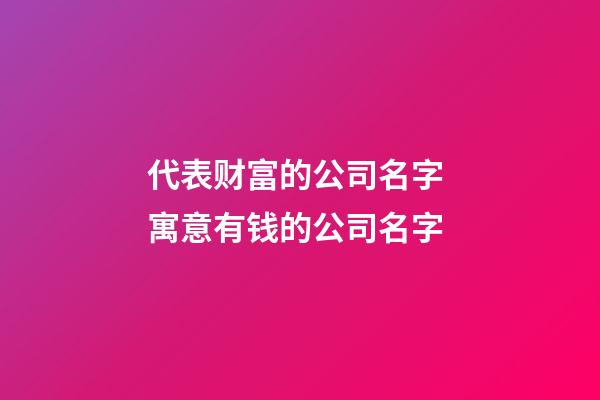 代表财富的公司名字 寓意有钱的公司名字-第1张-公司起名-玄机派